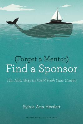 Forget a mentor, find a sponsor : the new way to fast-track your career cover image