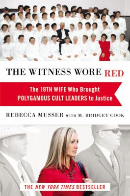 The witness wore red : the 19th wife, who brought polygamous cult leaders to justice cover image
