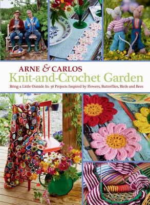 Knit-and-crochet garden : bring a little outside in : 36 projects inspired by flowers, butterflies, birds and bees cover image