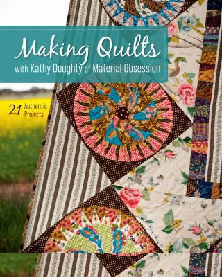 Making quilts with Kathy Doughty of Material Obsession : 21 authentic projects cover image