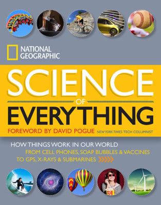 National Geographic science of everything : how things work in our world : from cell phones, soap bubbles & vaccines to GPS, x-rays & submarines cover image