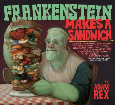 Frankenstein makes a sandwich : and other stories you're sure to like, because they're all about monsters, and some of them are also about food... cover image