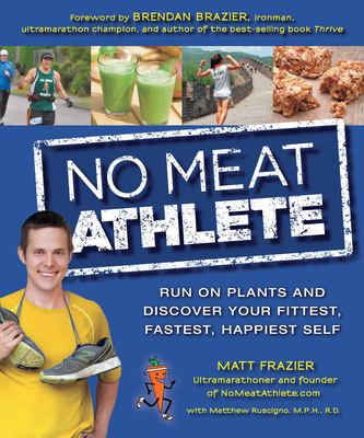 No meat athlete : run on plants and discover your fittest, fastest, happiest self cover image