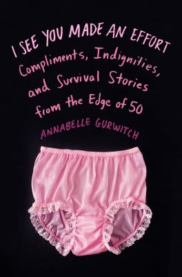 I see you made an effort : compliments, indignities, and survival stories from the edge of fifty cover image