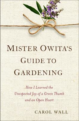 Mister Owita's guide to gardening : how I learned the unexpected joy of a green thumb and an open heart cover image