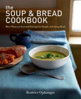 The soup & bread cookbook : more than 100 seasonal pairings for simple, satisfying meals cover image