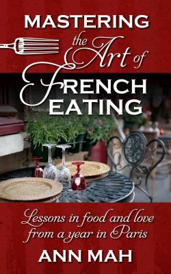 Mastering the art of French eating lessons in food and love from a year in Paris cover image