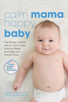 Calm mama, happy baby : the simple, intuitive way to tame tears, improve sleep, and help your family thrive cover image