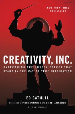 Creativity, Inc. : overcoming the unseen forces that stand in the way of true inspiration cover image