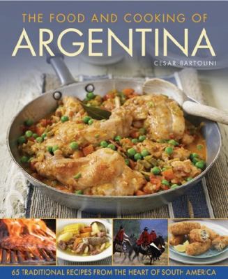The food and cooking of Argentina : 65 traditional recipes from the heart of South America cover image