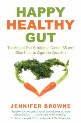 Happy healthy gut : the natural diet solution to curing IBS and other chronic digestive disorders cover image