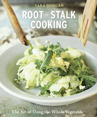 Root-to-stalk cooking : the art of using the whole vegetable cover image
