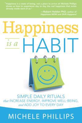 Happiness is a habit : simple daily rituals that increase energy, improve well-being, and add joy to every day cover image