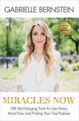 Miracles now : 108 life-changing tools for less stress, more flow, and finding your true purpose cover image