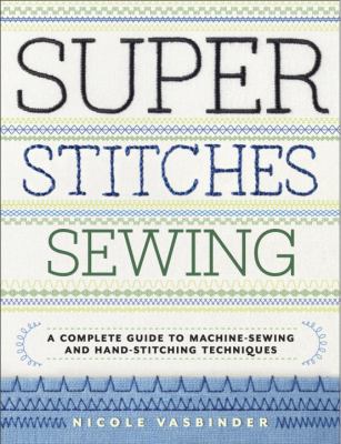 Super stitches sewing : a complete guide to machine-sewing and hand-stitching techniques cover image