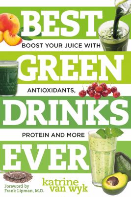 Best green drinks ever : boost your juice with protein, antioxidants and more cover image