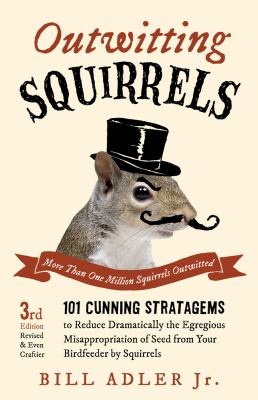 Outwitting squirrels : 101 cunning stratagems to reduce dramatically the egregious misappropriation of seed from your birdfeeder by squirrels cover image