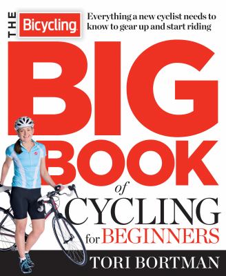 The bicycling big book of cycling for beginners : everything a new cyclist needs to know to gear up and start riding cover image