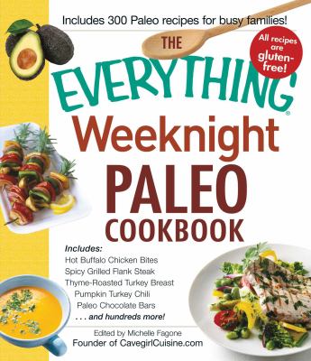 The everything weeknight Paleo cookbook includes hot buffalo chicken bites, spicy grilled flank steak, thyme-roasted turkey breast, pumpkin turkey chili, paleo chocolate bars and hundreds more! cover image