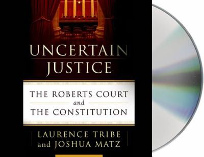 Uncertain justice the Roberts court and the Constitution cover image