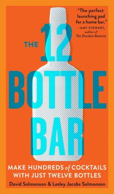The 12 bottle bar : a dozen bottles, hundreds of cocktails, a new way to drink cover image