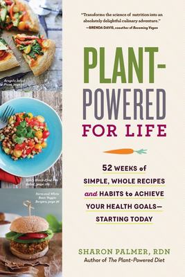Plant-powered for life : eat your way to lasting health with 52 simple steps & 125 delicious recipes cover image