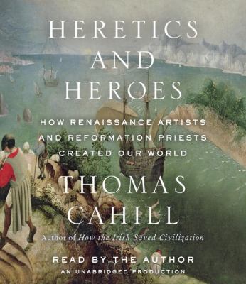 Heretics and heroes how Renaissance artists and Reformation priests created our world cover image