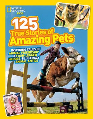 125 true stories of amazing pets : inspiring tales of animal friendship & four-legged heroes, plus crazy animal antics cover image