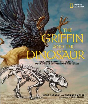 The griffin and the dinosaur : how Adrienne Mayor discovered a fascinating link between myth and science cover image