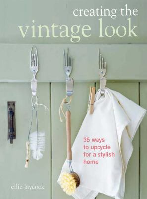 Creating the vintage look : 35 ways to upcycle for a stylish home cover image