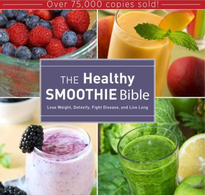 Healthy smoothie bible : lose weight, detoxify, fight disease, and live long cover image