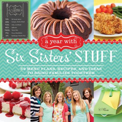A year with Six Sisters' stuff : 52 menu plans, recipes, and ideas to bring families together cover image