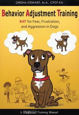 Behavior adjustment training : BAT for fear, frustration, and aggression in dogs cover image