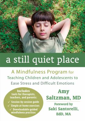 A still quiet place : a mindfulness program for teaching children and adolescents to ease stress and difficult emotions cover image