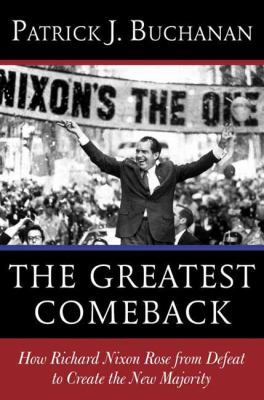 The greatest comeback : how Richard Nixon rose from defeat to create the new majority cover image