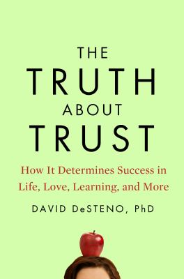 The truth about trust : how it determines success in life, love, learning, and more cover image