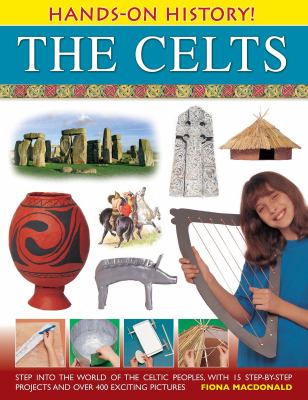 The Celts : step into the world of the Celtic peoples, with 15 step-by-step projects and over 400 exciting pictures cover image