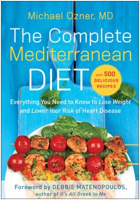 The complete Mediterranean diet : everything you need to know to lose weight and lower your risk of heart disease... with 500 delicious recipes cover image