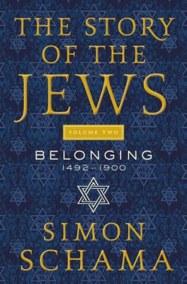 The story of the Jews. Volume two, Belonging : 1492-1900 cover image