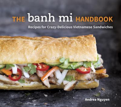 The banh mi handbook : recipes for crazy-delicious Vietnamese sandwiches cover image