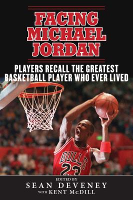 Facing Michael Jordan : players recall the greatest basketball player who ever lived cover image