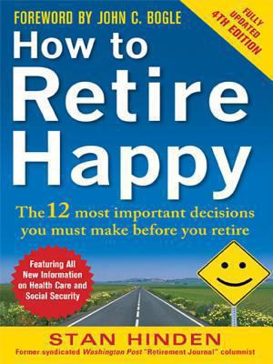 How to retire happy, fourth edition: the 12 most important decisions you must make before you retire The 12 Most Important Decisions You Must Make Before You Retire cover image