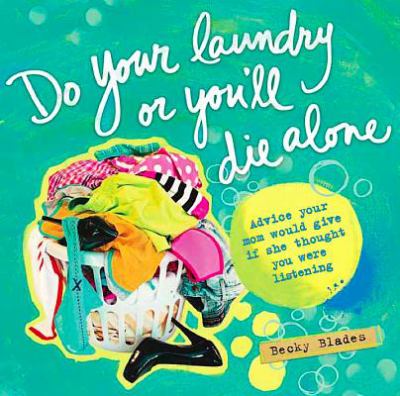 Do your laundry or you'll die alone : advice your mom would give if she thought you were listening cover image