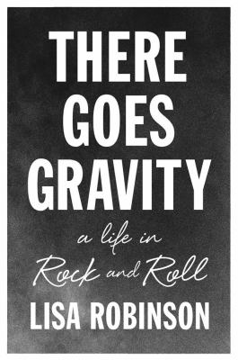 There goes gravity : a life in rock and roll cover image
