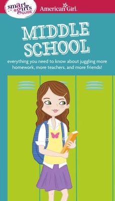 A smart girl's guide, middle school : everything you need to know about juggling more homework, more teachers, and more friends! cover image