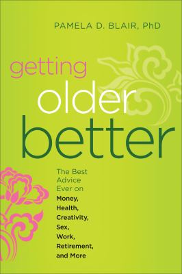 Getting older better the best advice ever on money, health, creativity, sex, work, retirement, and more cover image