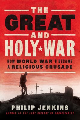 The great and holy war : how World War I became a religious crusade cover image
