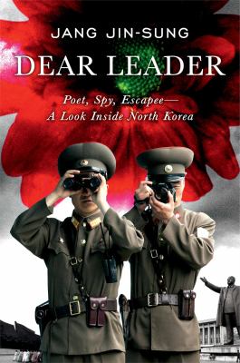 Dear Leader : poet, spy, escapee-- a look inside North Korea cover image