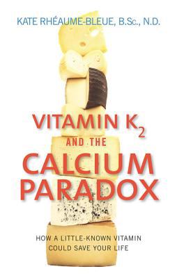 Vitamin K₂ and the calcium paradox : how a little-known vitamin could save your life cover image