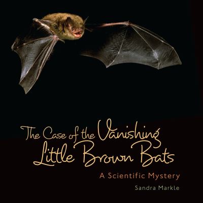The case of the vanishing little brown bats : a scientific mystery cover image